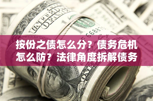 北京按份之债怎么分？债务危机怎么防？法律角度拆解债务分配与风险自保指南