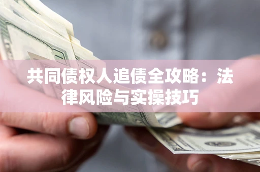 北京共同债权人追债全攻略：法律风险与实操技巧
