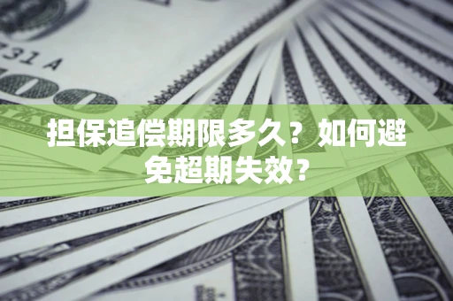 北京担保追偿期限多久?如何避免超期失效? 北京担保追偿期限多久?如何避免超期失效?
