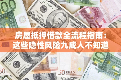 北京房屋抵押借款全流程指南：这些隐性风险九成人不知道