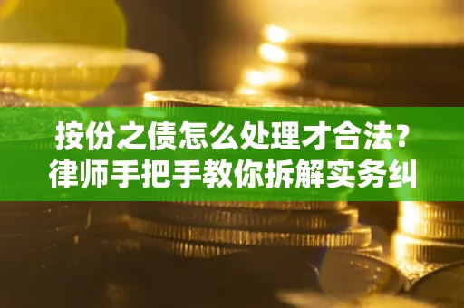 北京按份之债怎么处理才合法？律师手把手教你拆解实务纠纷