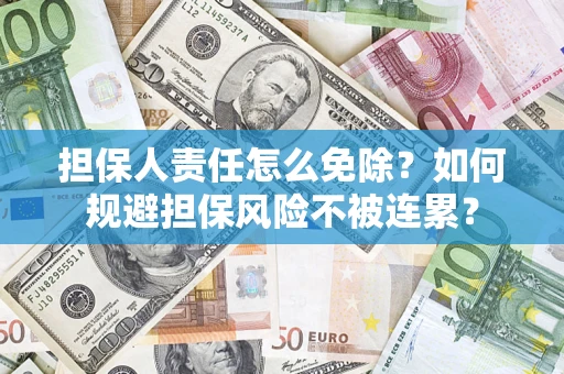 北京担保人责任怎么免除？如何规避担保风险不被连累？