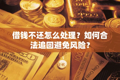 北京借钱不还怎么处理？如何合法追回避免风险？