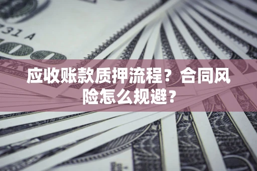 北京应收账款质押流程？合同风险怎么规避？