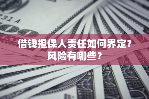 北京借钱担保人责任如何界定?风险有哪些? 北京借钱担保人责任如何界定?风险有哪些?