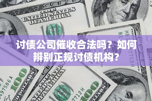 北京讨债公司催收合法吗？如何辨别正规讨债机构？