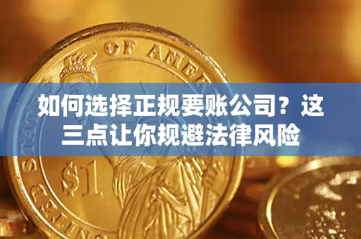 北京如何选择正规要账公司？这三点让你规避法律风险