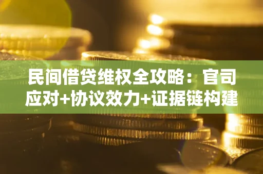 北京民间借贷维权全攻略：官司应对+协议效力+证据链构建指南