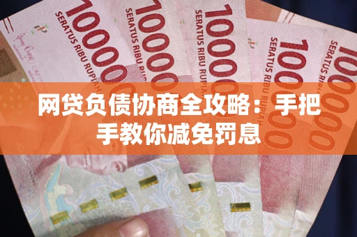 北京网贷负债协商全攻略：手把手教你减免罚息