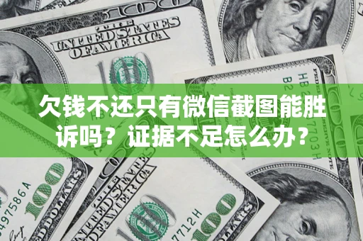 北京欠钱不还只有微信截图能胜诉吗？证据不足怎么办？