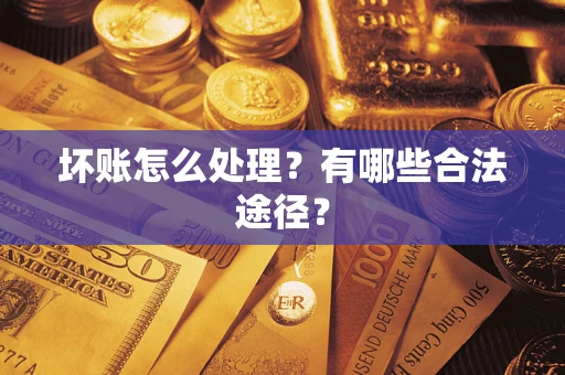 北京坏账怎么处理？有哪些合法途径？