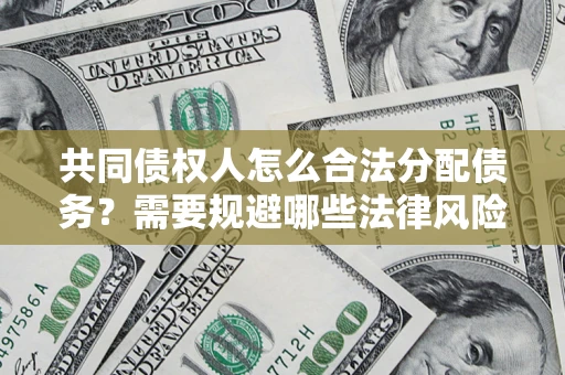 北京共同债权人怎么合法分配债务？需要规避哪些法律风险？