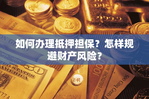 北京如何办理抵押担保？怎样规避财产风险？