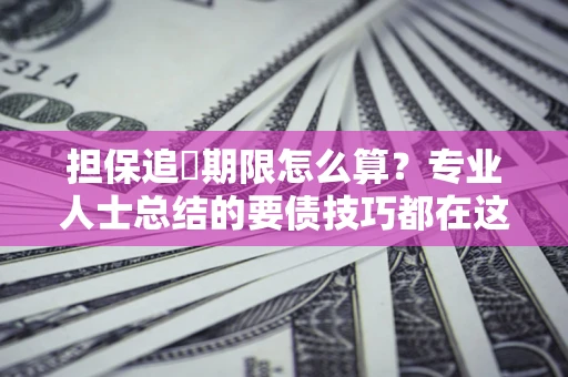 北京担保追償期限怎么算？专业人士总结的要债技巧都在这里了