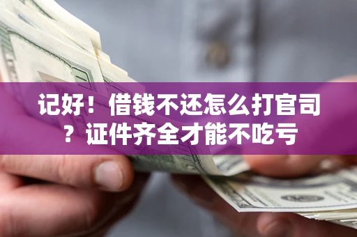 北京记好！借钱不还怎么打官司？证件齐全才能不吃亏