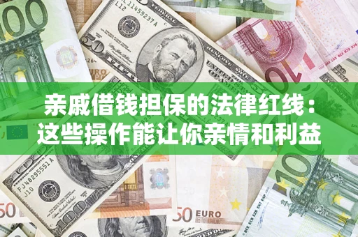 北京亲戚借钱担保的法律红线：这些操作能让你亲情和利益两不误