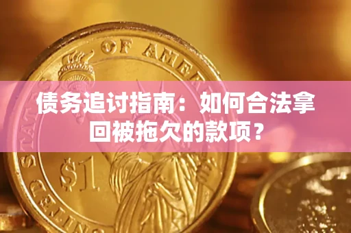 北京债务追讨指南：如何合法拿回被拖欠的款项？