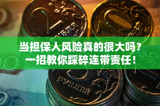 北京当担保人风险真的很大吗？一招教你踩碎连带责任！