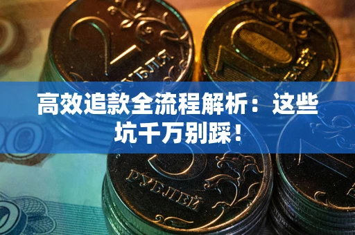 北京高效追款全流程解析：这些坑千万别踩！