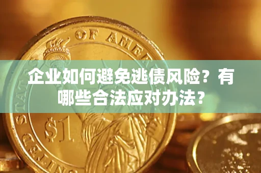 北京企业如何避免逃债风险？有哪些合法应对办法？
