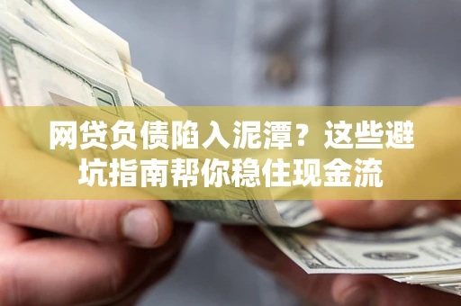 北京网贷负债陷入泥潭？这些避坑指南帮你稳住现金流