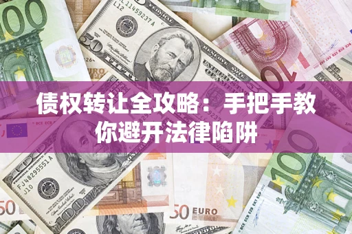 北京债权转让全攻略：手把手教你避开法律陷阱
