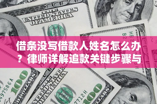 北京借条没写借款人姓名怎么办？律师详解追款关键步骤与证据链构建