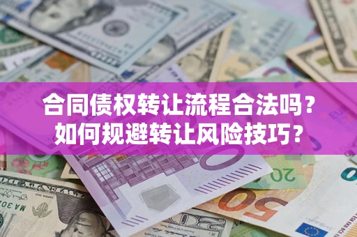 北京合同债权转让流程合法吗？如何规避转让风险技巧？