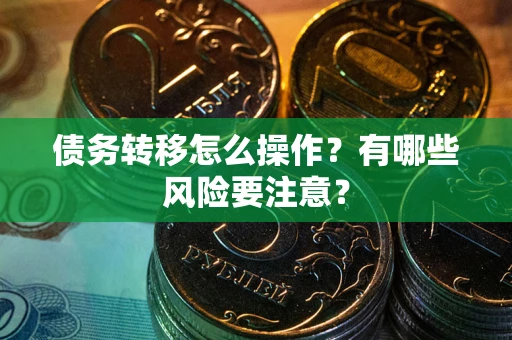 北京债务转移怎么操作？有哪些风险要注意？