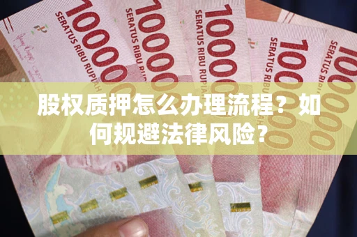 北京股权质押怎么办理流程？如何规避法律风险？