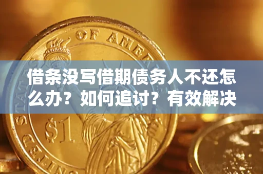 北京借条没写借期债务人不还怎么办？如何追讨？有效解决方案！