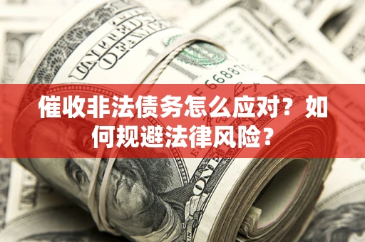 北京催收非法债务怎么应对？如何规避法律风险？