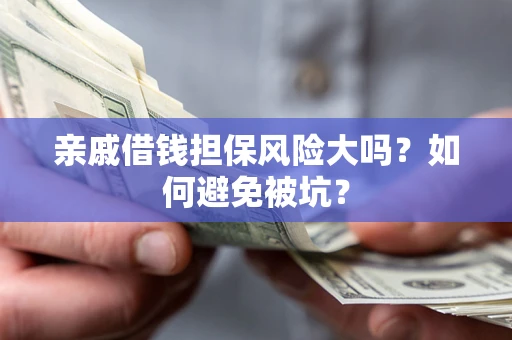 北京亲戚借钱担保风险大吗？如何避免被坑？