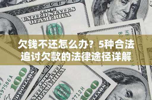 北京欠钱不还怎么办？5种合法追讨欠款的法律途径详解
