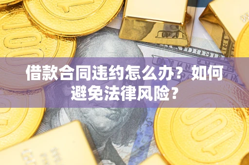 北京借款合同违约怎么办？如何避免法律风险？