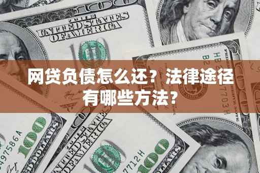 北京网贷负债怎么还？法律途径有哪些方法？