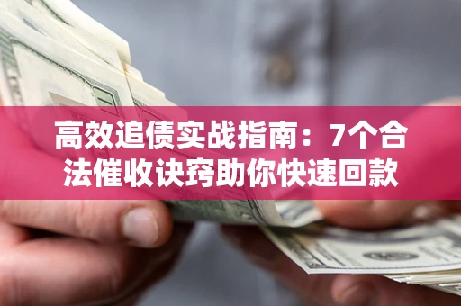 北京高效追债实战指南：7个合法催收诀窍助你快速回款