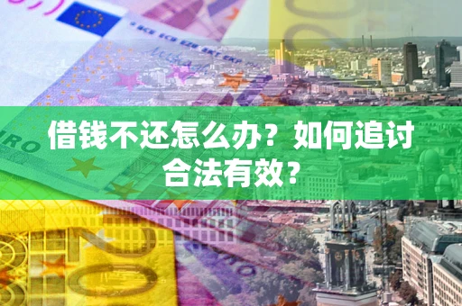 北京借钱不还怎么办？如何追讨合法有效？