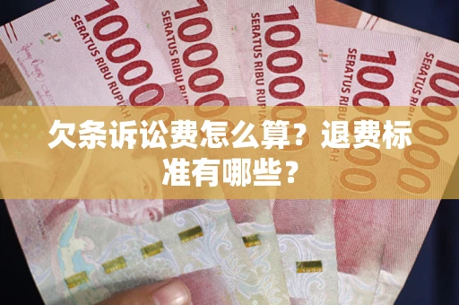 北京欠条诉讼费怎么算？退费标准有哪些？