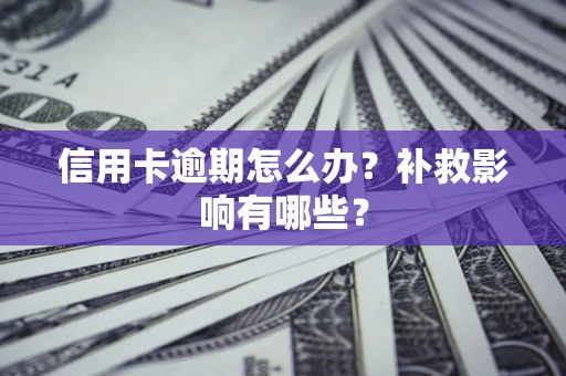 北京信用卡逾期怎么办？补救影响有哪些？