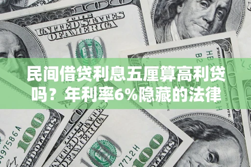 北京民间借贷利息五厘算高利贷吗？年利率6%隐藏的法律风险全解析