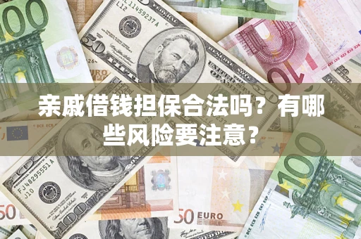 北京亲戚借钱担保合法吗？有哪些风险要注意？