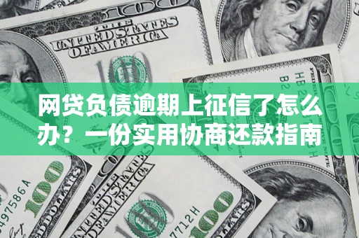 北京网贷负债逾期上征信了怎么办？一份实用协商还款指南请收好