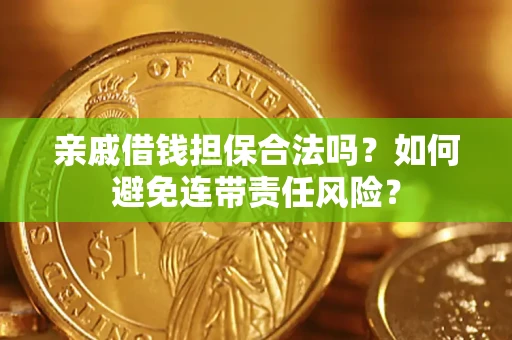北京亲戚借钱担保合法吗？如何避免连带责任风险？