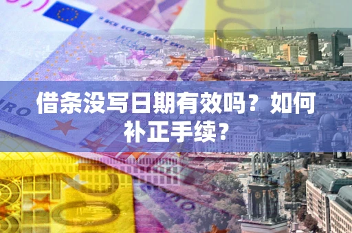 北京借条没写日期有效吗？如何补正手续？