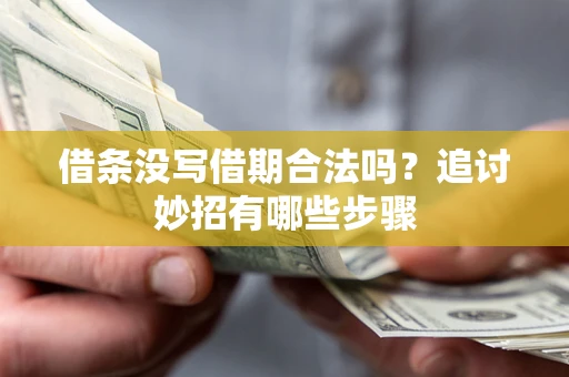 北京借条没写借期合法吗？追讨妙招有哪些步骤