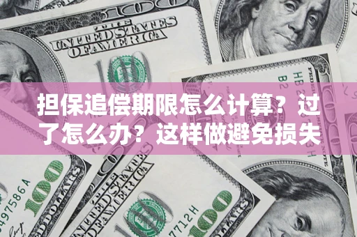 北京担保追偿期限怎么计算？过了怎么办？这样做避免损失！