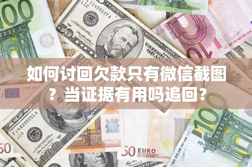 北京如何讨回欠款只有微信截图？当证据有用吗追回？