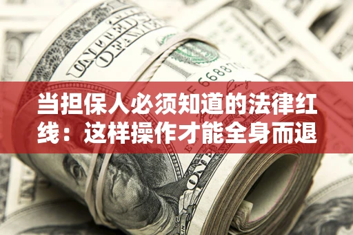 北京当担保人必须知道的法律红线：这样操作才能全身而退