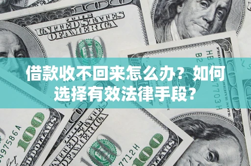 北京借款收不回来怎么办？如何选择有效法律手段？